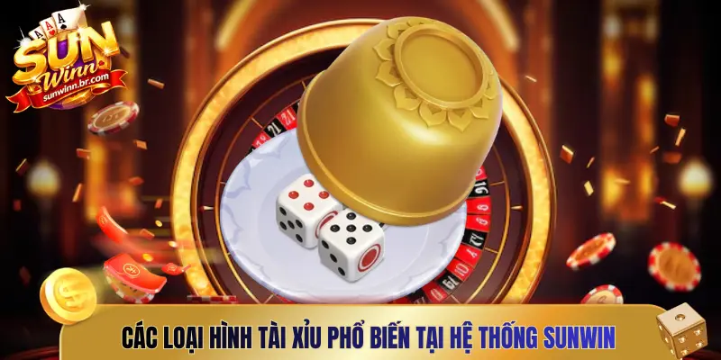 Các loại hình Tài Xỉu phổ biến tại hệ thống Sunwin