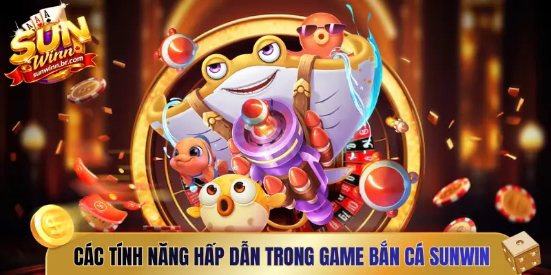 Các tính năng hấp dẫn trong game bắn cá Sunwin