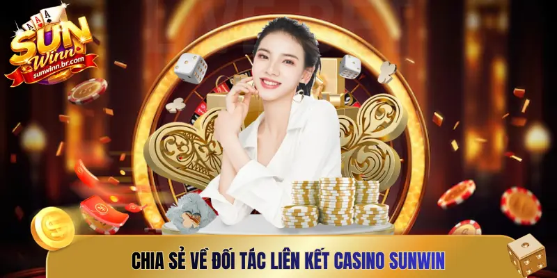 Chia sẻ về đối tác liên kết casino Sunwin