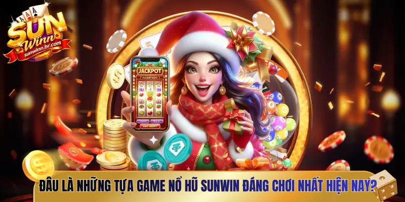 Đâu là những tựa game nổ hũ Sunwin đáng chơi nhất hiện nay?