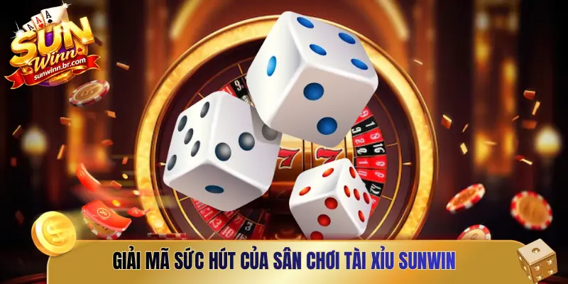 Giải mã sức hút của sân chơi Tài Xỉu Sunwin