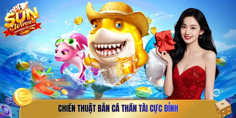 Chiến thuật bắn cá thần tài cực đỉnh 