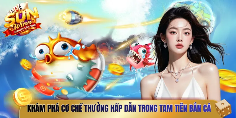 Khám phá cơ chế thưởng hấp dẫn trong tam tiên bắn cá