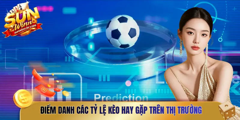 Điểm danh các tỷ lệ kèo hay gặp trên thị trường