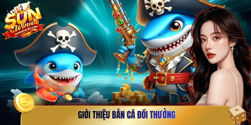 Giới thiệu bắn cá đổi thưởng
