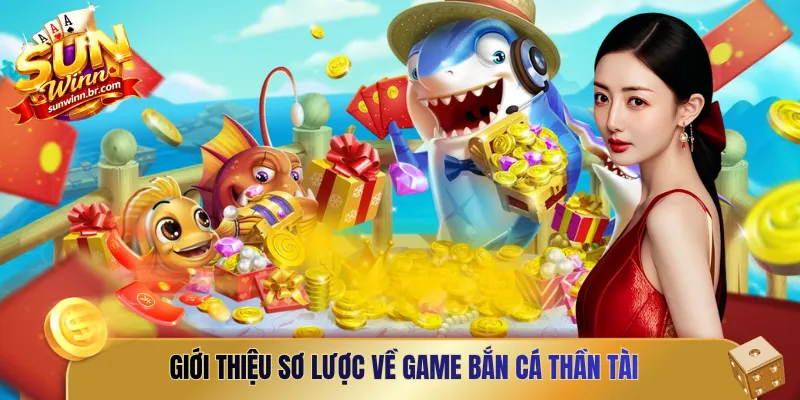 Giới thiệu sơ lược về game bắn cá thần tài