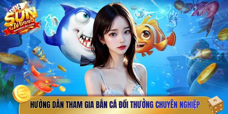 Hướng dẫn tham gia bắn cá đổi thưởng chuyên nghiệp