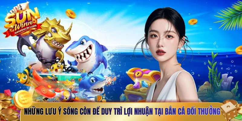 Những lưu ý sống còn để duy trì lợi nhuận tại bắn cá đổi thưởng