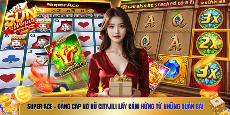 Super Ace - Đẳng cấp nổ hũ CityJili lấy cảm hứng từ những quân bài