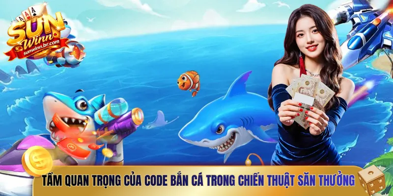 Tầm quan trọng của code bắn cá trong chiến thuật săn thưởng